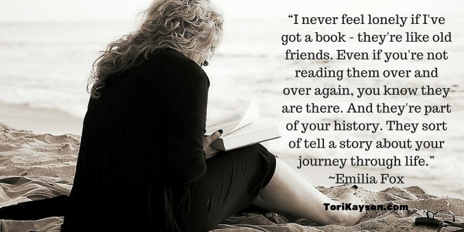 “I never feel lonely if I've got a book - they're like old friends. Even if you're not reading them over and over again, you know they are there. And they're part of your history. They sort of tell a story about your jou