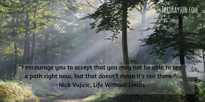 I encourage you to accept that you may not be able to see a path